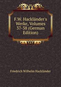 F.W. Hackl?nder's Werke, Volumes 37-38 (German Edition)