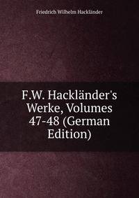 F.W. Hackl?nder's Werke, Volumes 47-48 (German Edition)