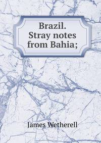 Brazil. Stray notes from Bahia;
