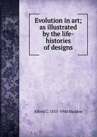 Evolution in art; as illustrated by the life-histories of designs