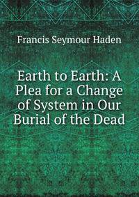 Earth to Earth: A Plea for a Change of System in Our Burial of the Dead