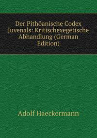 Der Pithoanische Codex Juvenals: Kritischexegetische Abhandlung (German Edition)