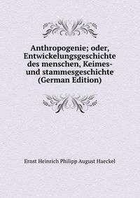 Anthropogenie; oder, Entwickelungsgeschichte des menschen, Keimes- und stammesgeschichte (German Edition)