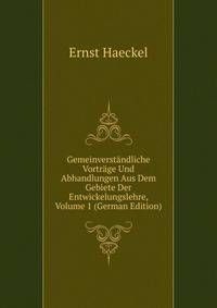 Gemeinverstandliche Vortrage Und Abhandlungen Aus Dem Gebiete Der Entwickelungslehre, Volume 1 (German Edition)