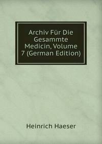 Archiv Fur Die Gesammte Medicin, Volume 7 (German Edition)