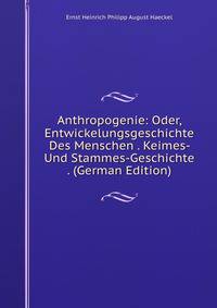 Anthropogenie: Oder, Entwickelungsgeschichte Des Menschen . Keimes- Und Stammes-Geschichte . (German Edition)