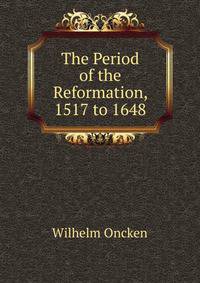The Period of the Reformation, 1517 to 1648