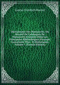 Dictionnaire Des Manuscrits: Ou Recueil De Catalogues De Manuscrits Existants Dans Les Principales Biblioth?ques D'europe, Concernant Plus . Et Historiques, Volume 1 (French Edition)