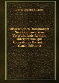 Dissensiones Dominorum Sive Controversiae Veterum Iuris Romani Interpretum Qui Glossatores Vocantur (Latin Edition)