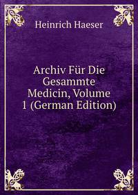 Archiv Fur Die Gesammte Medicin, Volume 1 (German Edition)