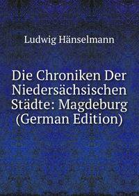 Die Chroniken Der Niedersachsischen Stadte: Magdeburg (German Edition)