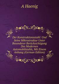Der Konstruktionsstahl: Und Seine Mikrostruktur Unter Besonderer Berucksichtigung Des Modernen Automobilstahls, Mit Einem Anhang (German Edition)
