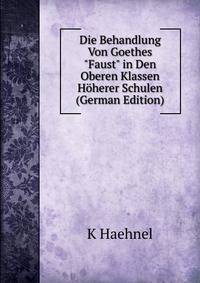 Die Behandlung Von Goethes "Faust" in Den Oberen Klassen H?herer Schulen (German Edition)