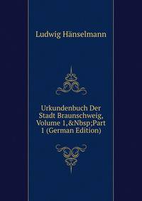 Urkundenbuch Der Stadt Braunschweig, Volume 1,&amp;Nbsp;Part 1 (German Edition)
