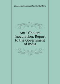 Anti-Cholera Inoculation: Report to the Government of India