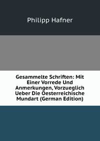 Gesammelte Schriften: Mit Einer Vorrede Und Anmerkungen, Vorzueglich Ueber Die Oesterreichische Mundart (German Edition)