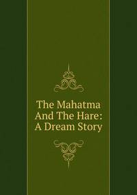The Mahatma And The Hare: A Dream Story