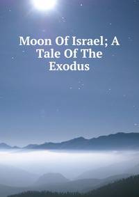 Moon Of Israel; A Tale Of The Exodus