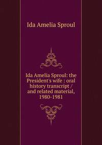 Ida Amelia Sproul: the President's wife : oral history transcript / and related material, 1980-1981