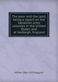 The poor and the land; being a report on the Salvation army colonies in the United States and at Hadleigh, England