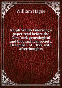 Ralph Waldo Emerson; a paper read before the New York genealogical and biographical society, December 14, 1833, with afterthoughts