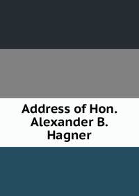 Address of Hon. Alexander B. Hagner