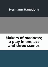 Makers of madness; a play in one act and three scenes