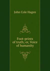 Foot-prints of truth; or, Voice of humanity