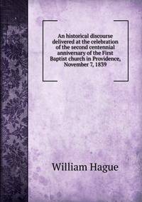 An historical discourse delivered at the celebration of the second centennial anniversary of the First Baptist church in Providence, November 7, 1839