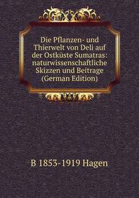Die Pflanzen- und Thierwelt von Deli auf der Ostkuste Sumatras: naturwissenschaftliche Skizzen und Beitrage (German Edition)