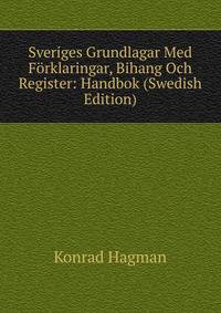 Sveriges Grundlagar Med Forklaringar, Bihang Och Register: Handbok (Swedish Edition)