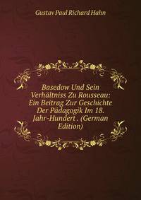 Basedow Und Sein Verhaltniss Zu Rousseau: Ein Beitrag Zur Geschichte Der Padagogik Im 18. Jahr-Hundert . (German Edition)