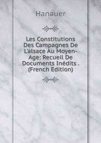 Les Constitutions Des Campagnes De L'alsace Au Moyen-Age: Recueil De Documents In?dits . (French Edition)