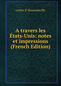 A travers les Etats-Unis: notes et impressions (French Edition)