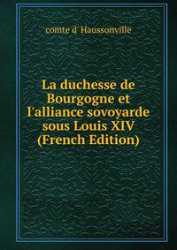 La duchesse de Bourgogne et l'alliance sovoyarde sous Louis XIV (French Edition)