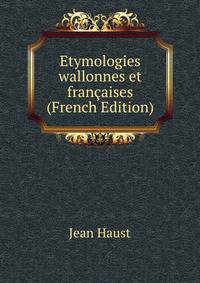 Etymologies wallonnes et francaises (French Edition)