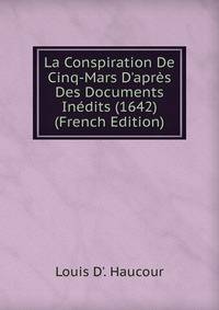 La Conspiration De Cinq-Mars D'apr?s Des Documents In?dits (1642) (French Edition)