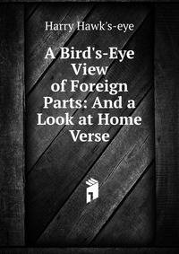 A Bird's-Eye View of Foreign Parts: And a Look at Home Verse.