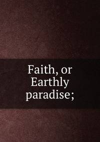 Faith, or Earthly paradise;
