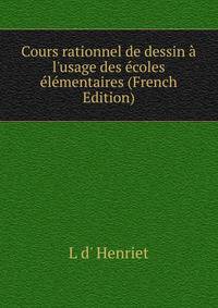 Cours rationnel de dessin ? l'usage des ?coles ?l?mentaires (French Edition)