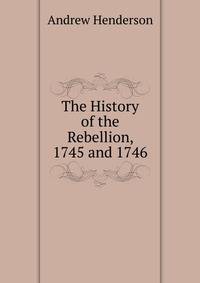 The History of the Rebellion, 1745 and 1746