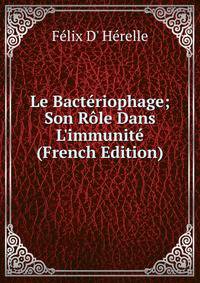 Le Bact?riophage; Son R?le Dans L'immunit? (French Edition)