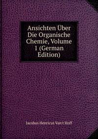 Ansichten Uber Die Organische Chemie, Volume 1 (German Edition)