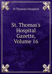 St. Thomas's Hospital Gazette, Volume 16