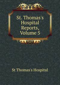 St. Thomas's Hospital Reports, Volume 5