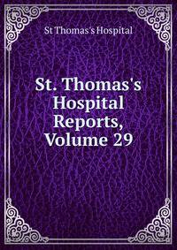St. Thomas's Hospital Reports, Volume 29