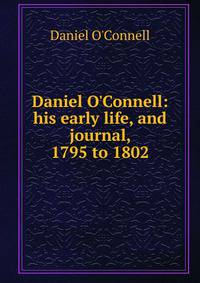 Daniel O'Connell: his early life, and journal, 1795 to 1802