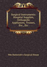 Surgical Instruments: Hospital Supplies, Orthopedic Appliances, Trusses, Etc., Etc