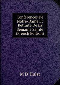 Conferences De Notre-Dame Et Retraite De La Semaine Sainte (French Edition)