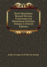 Droit Musulman: Recueil De Lois Concernant Les Musulmans Schyites, Volume 2 (French Edition)